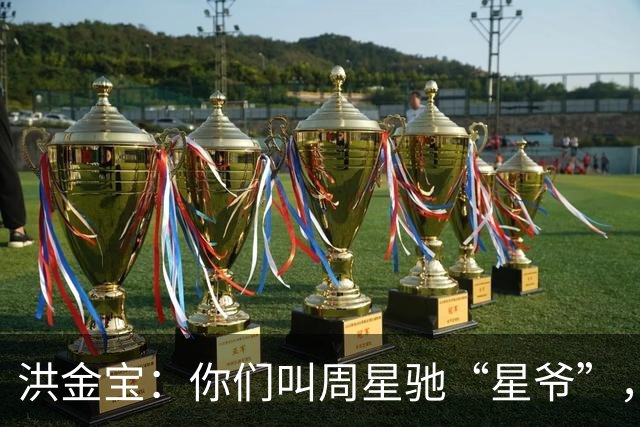 洪金宝：你们叫周星驰“星爷”，在我眼里他永远是个小弟